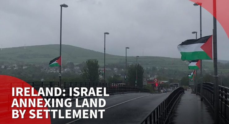 Irish Parliament first in EU to Condemn Creeping Israeli “Annexation” of Palestinian West Bank